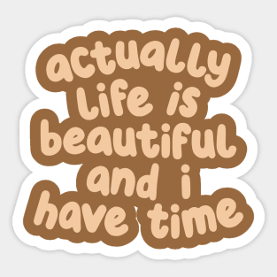 Actually Life is Beautiful and I Have Time Sticker